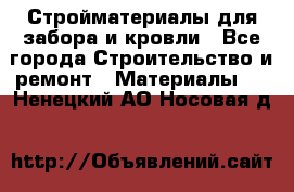 Стройматериалы для забора и кровли - Все города Строительство и ремонт » Материалы   . Ненецкий АО,Носовая д.